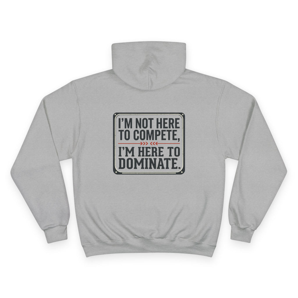 Champion Hoodie — 'I'm Not Here to Compete, I'm Here to Dominate' Motivational Hoodie