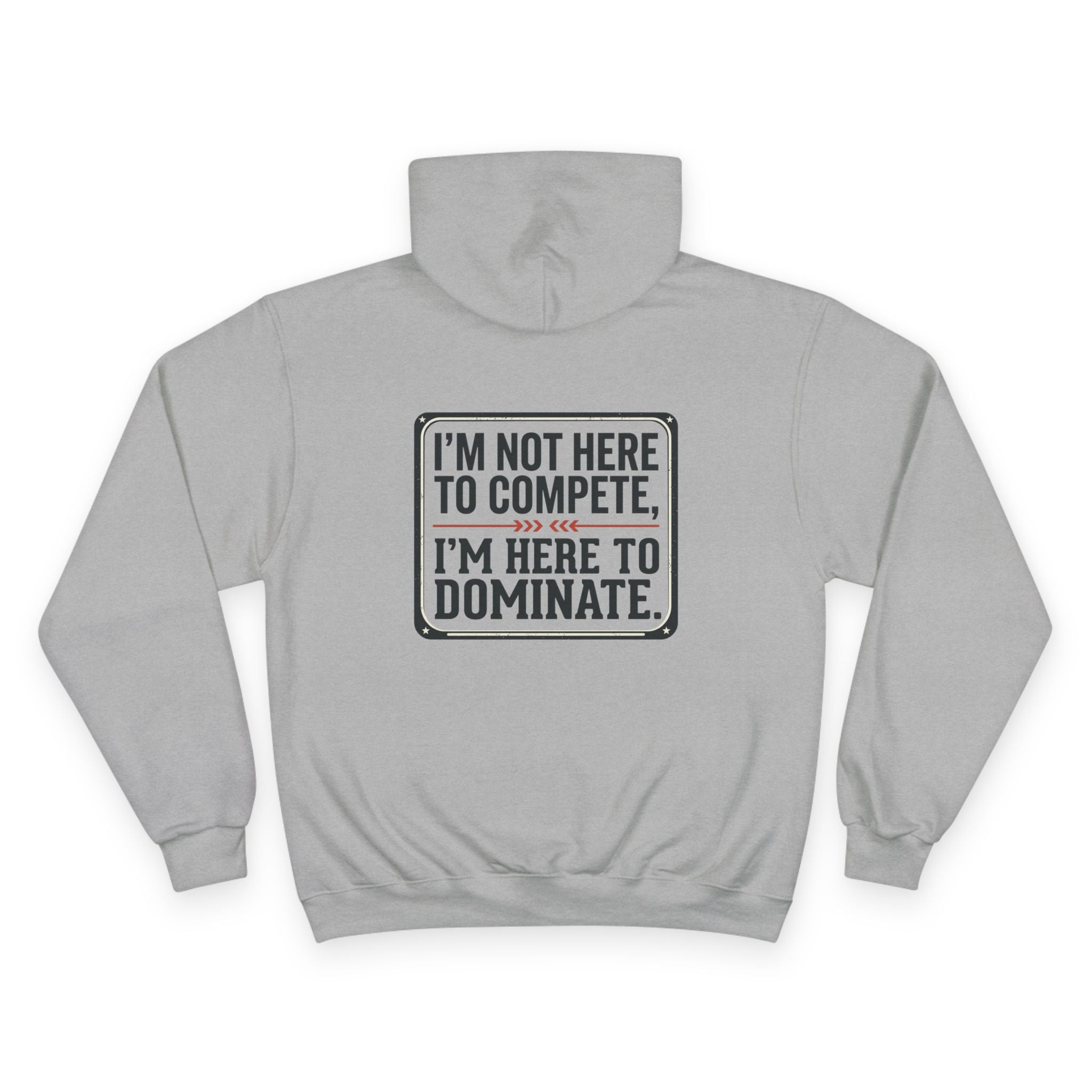 Champion Hoodie — 'I'm Not Here to Compete, I'm Here to Dominate' Motivational Hoodie