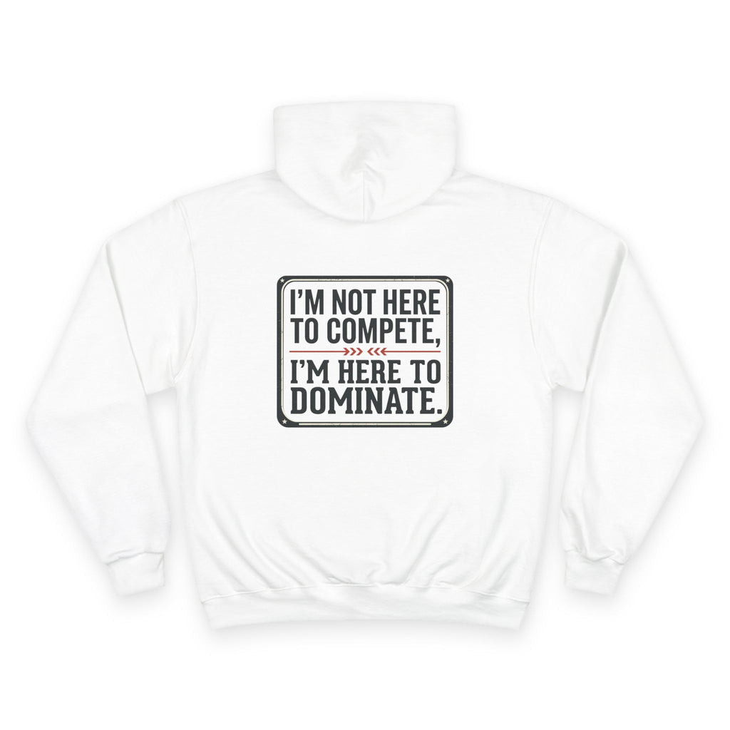 Champion Hoodie — 'I'm Not Here to Compete, I'm Here to Dominate' Motivational Hoodie