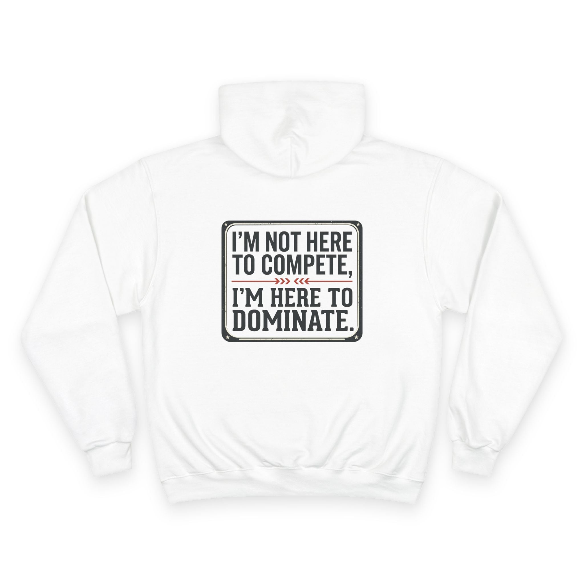 Champion Hoodie — 'I'm Not Here to Compete, I'm Here to Dominate' Motivational Hoodie