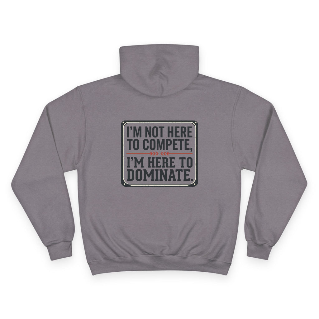 Champion Hoodie — 'I'm Not Here to Compete, I'm Here to Dominate' Motivational Hoodie