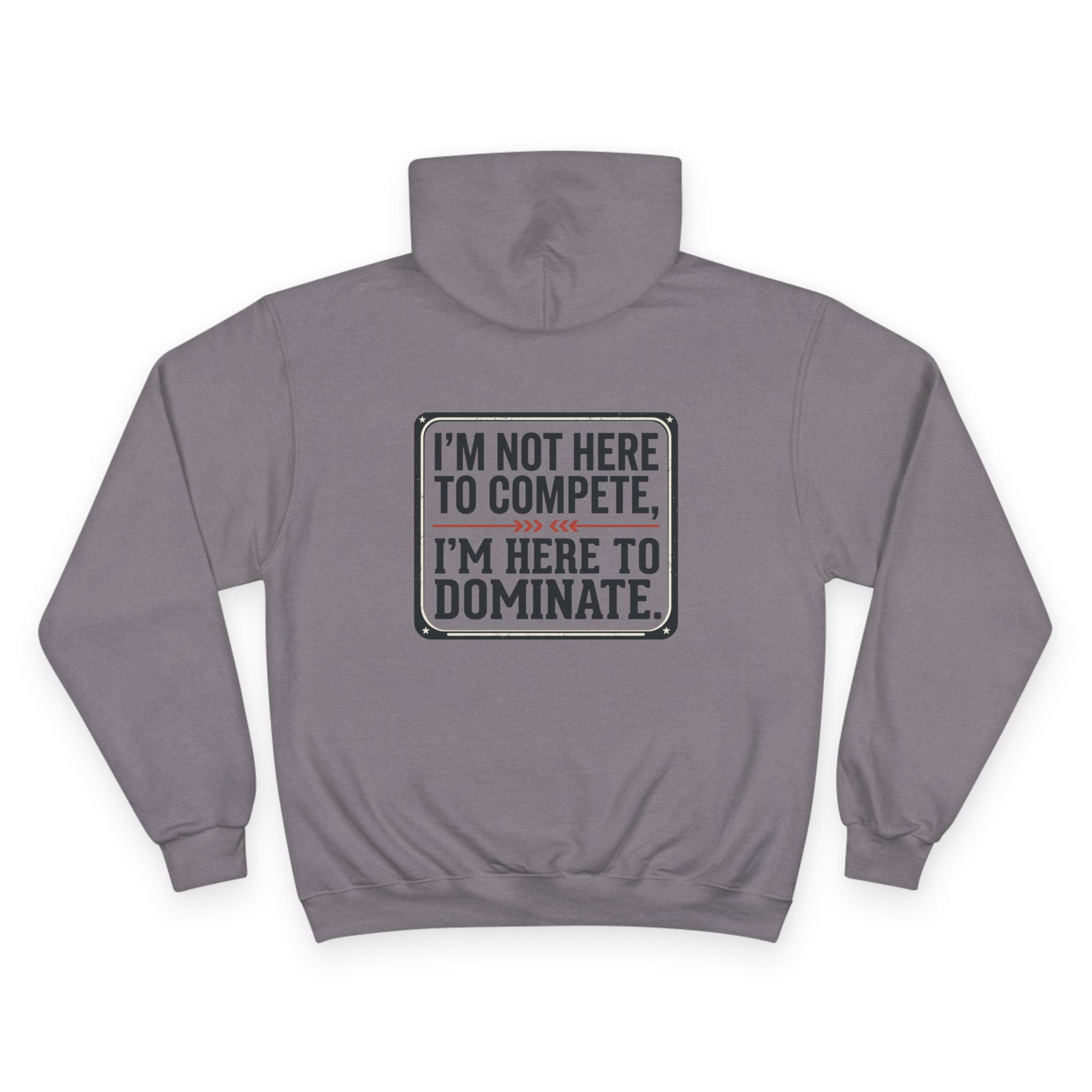 Champion Hoodie — 'I'm Not Here to Compete, I'm Here to Dominate' Motivational Hoodie