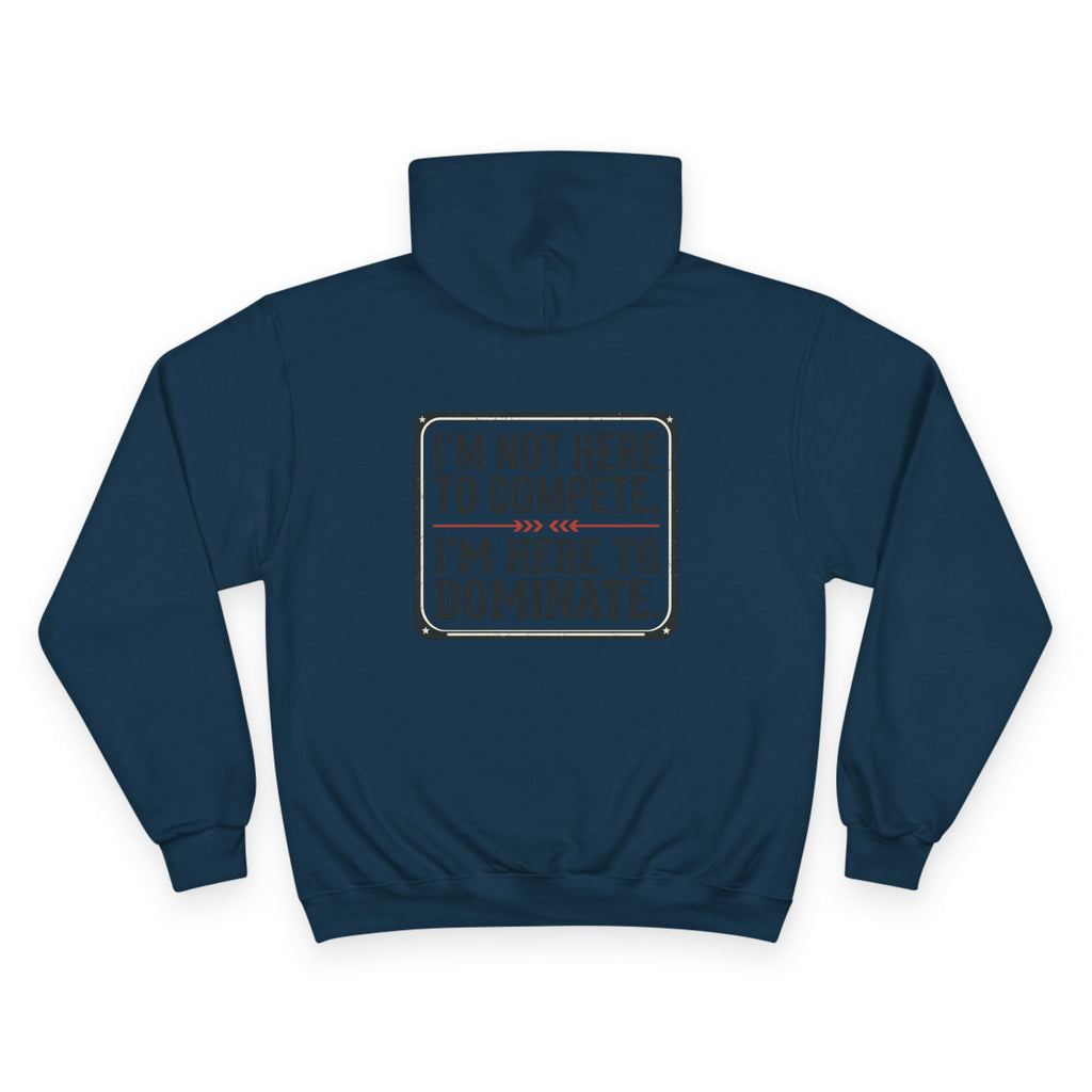 Champion Hoodie — 'I'm Not Here to Compete, I'm Here to Dominate' Motivational Hoodie