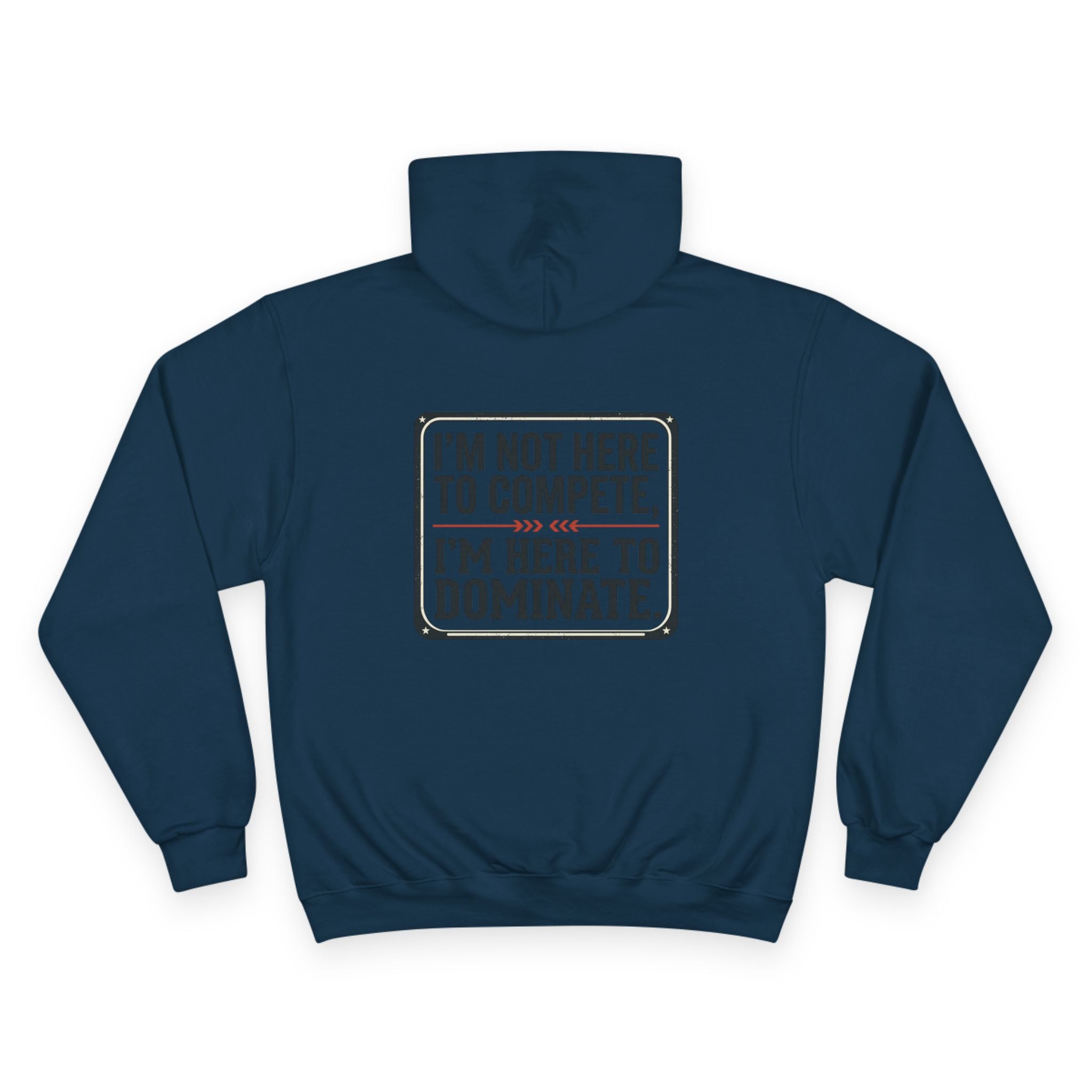 Champion Hoodie — 'I'm Not Here to Compete, I'm Here to Dominate' Motivational Hoodie