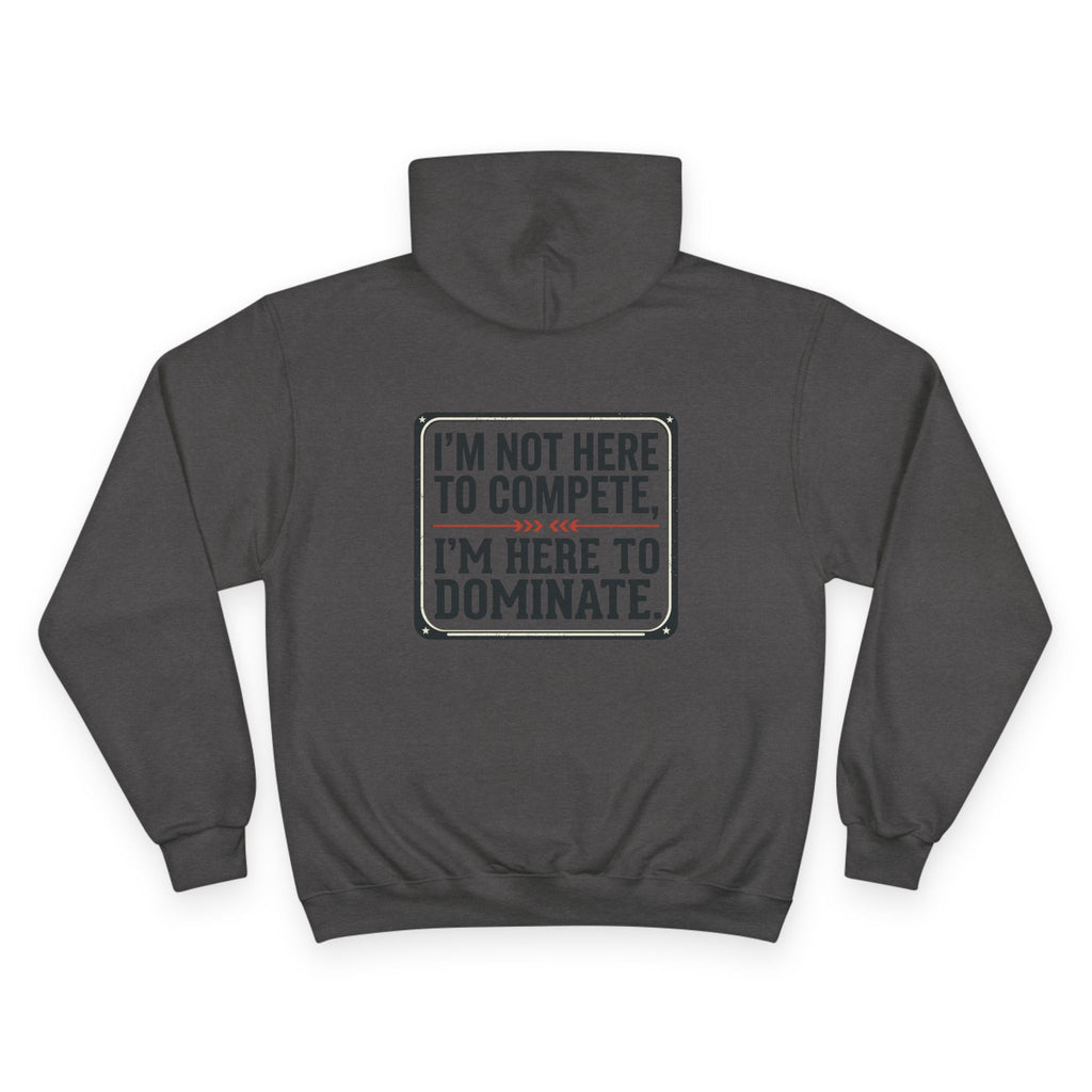 Champion Hoodie — 'I'm Not Here to Compete, I'm Here to Dominate' Motivational Hoodie
