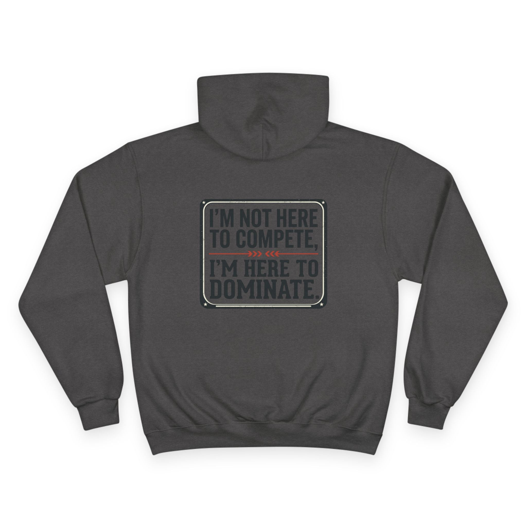 Champion Hoodie — 'I'm Not Here to Compete, I'm Here to Dominate' Motivational Hoodie